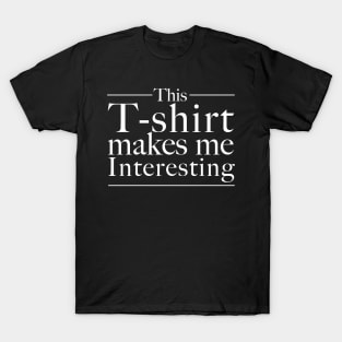 This T-shirt makes me interesting T-Shirt